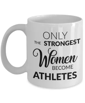 Gift for Athletic Woman - Only the Strongest Women Become Athletes Coffee Mug